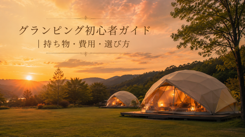 グランピング初心者ガイド｜持ち物・費用・選び方