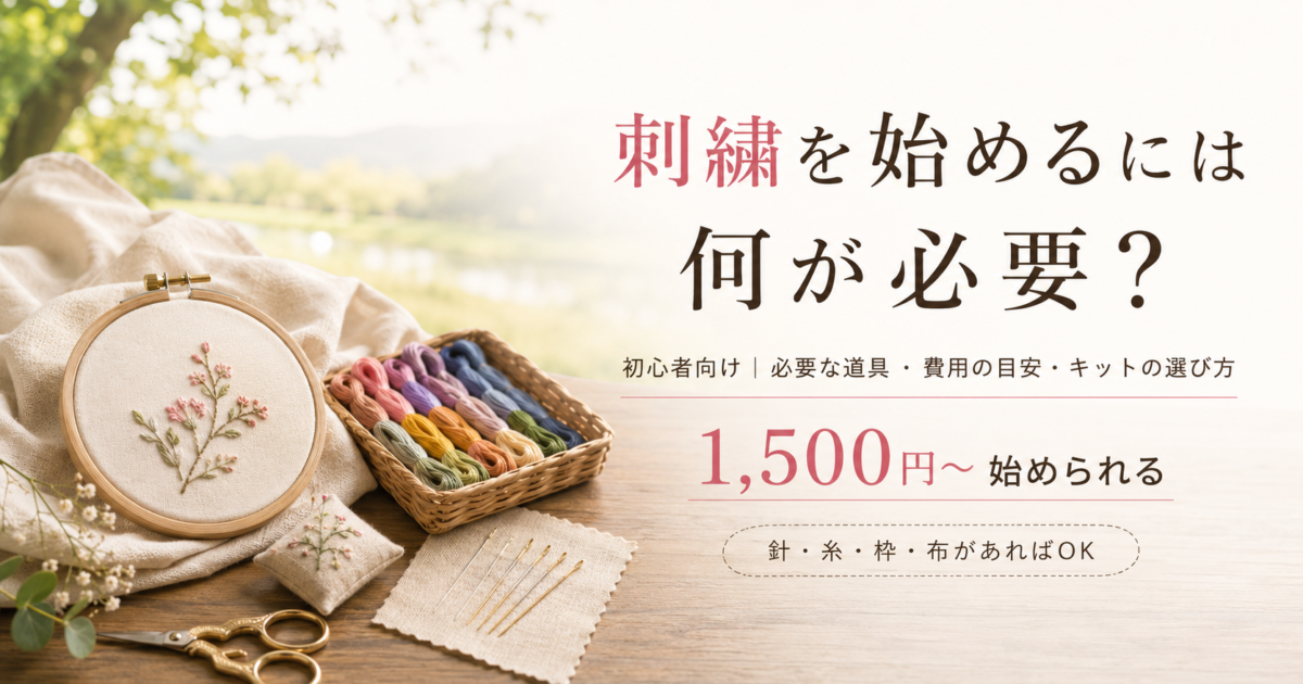 刺繍に必要なもの｜初心者が最初に揃える道具・費用・キットの選び方