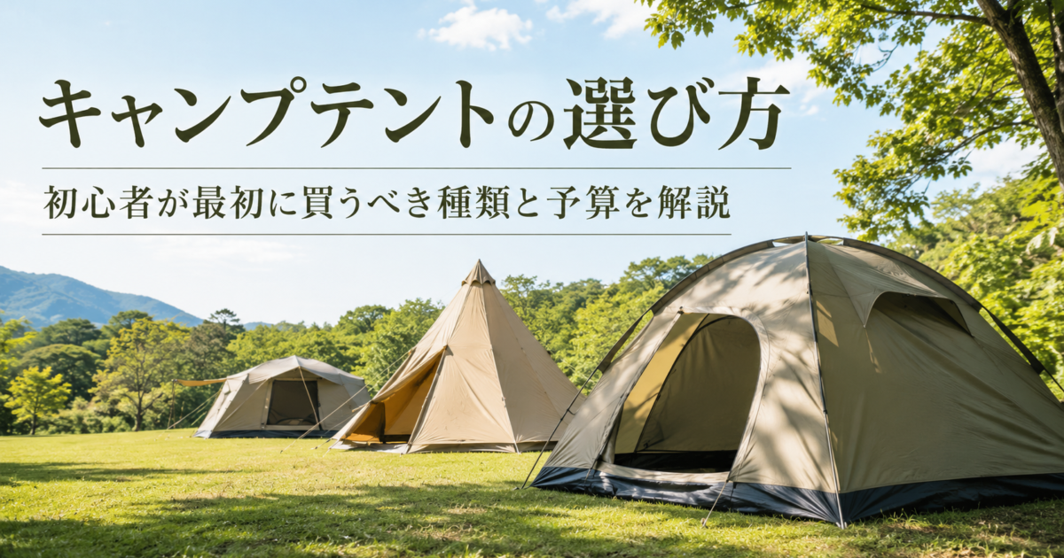 キャンプテントの選び方｜初心者が最初に買うべき種類と予算を解説